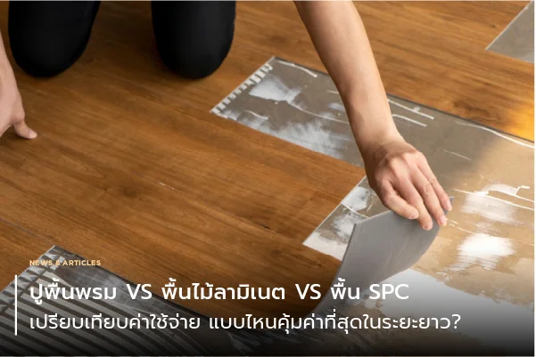 เปรียบเทียบค่าใช้จ่าย ปูพื้นพรม VS พื้นไม้ลามิเนต VS พื้น SPC แบบไหนคุ้มค่าที่สุดในระยะยาว?